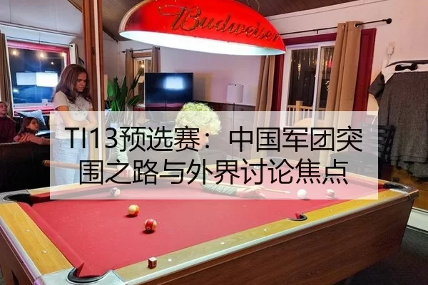 TI13预选赛：中国军团突围之路与外界讨论焦点